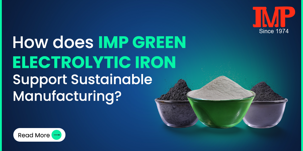 How Does Industrial Metal Powders India Pvt. Ltd. Green Electrolytic Iron Support Sustainable Manufacturing?